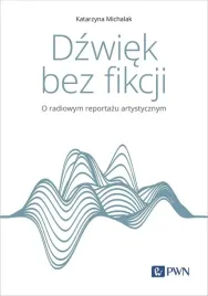 dzwiek-bez-fikcji-o-radiowym-reportazu-artystycznym-katarzyna-michalak