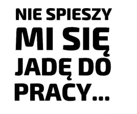 naklejka-na-auto-nie-spieszy-mi-sie-jade-do-pracy