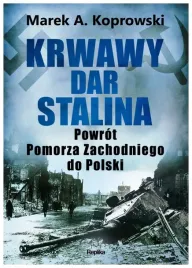 krwawy-dar-stalina-powrot-pomorza-zachodniego-marek-a-koprowski