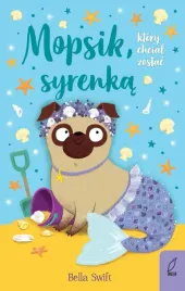 mopsik-ktory-chcial-zostac-syrenka-wyd-2023