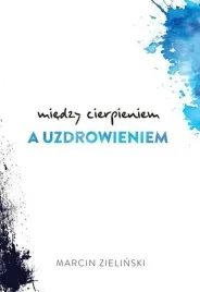 miedzy-cierpieniem-a-uzdorwieniem-marcin-zielinski