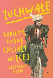 zuchwale-kobiety-ktore-chcialy-wiecej-katarzyna-wezyk