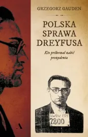 polska-sprawa-dreyfusa-kto-probowal-zabic-prezydenta-grzegorz-gauden