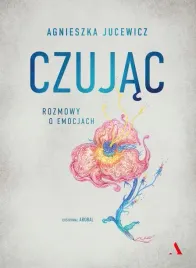 czujac-rozmowy-o-emocjach-agnieszka-jucewicz