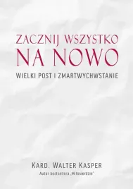 zacznij-wszystko-na-nowo-wielki-post-i-zmartwychwstanie-kard-walter-kasper
