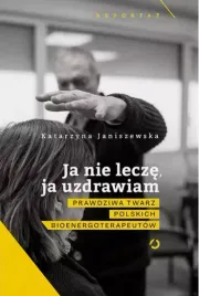 ja-nie-lecze-ja-uzdrawiam-tajemnice-bioenergoterapeutow