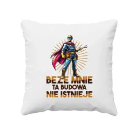 beze-mnie-ta-budowa-nie-istnieje-poduszka-prezent-dla-budowlanca