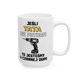 kubek-dla-taty-jesli-tata-nie-potrafi-to-jestesmy-w-czarnej-dupie-hit-450ml