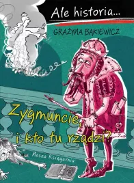 ale-historia-zygmuncie-i-kto-tu-rzadzi