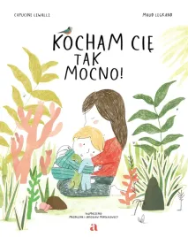 kocham-cie-tak-mocno-capucine-lewalle-ilustracje-maud-legrand