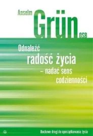 odnalezc-radosc-zycia-nadac-sens-codziennosci-anselm-grun-osb