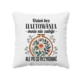 prezent-dla-hafciarza-poduszka-dzien-bez-haftowania-mnie-nie-zabije
