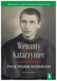 wenanty-katarzyniec-zycie-pisane-rozancem-iwona-zyskowska