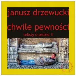 teksty-o-prozie-t-3-chwile-pewnosci-janusz-drzewucki