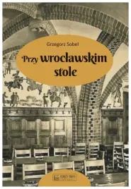 przy-wroclawskim-stole-grzegorz-sobel