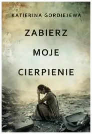 zabierz-moje-cierpienie-katerina-gordiejewa