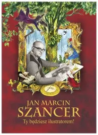 jan-marcin-szancer-ty-bedziesz-ilustratorem-praca-zbiorowa