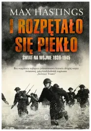 i-rozpetalo-sie-pieklo-swiat-na-wojnie-1939-1945-max-hastings