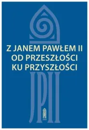z-janem-pawlem-ii-od-przeszlosci-ku-przyszlosci
