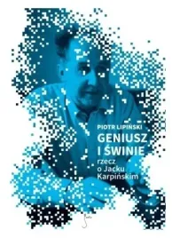 geniusz-i-swinie-rzecz-o-jacku-karpinskim-piotr-lipinski