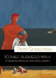 koniec-ruskiego-miru-o-ideowych-zrodlach-rosyjskiej-agresji
