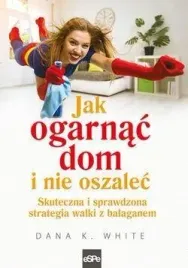 jak-ogarnac-dom-i-nie-oszalec-skuteczna-i-sprawdzona-strategia-walki