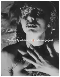 teresa-tyszkiewicz-cialo-moje-jest-praca-zbiorowa