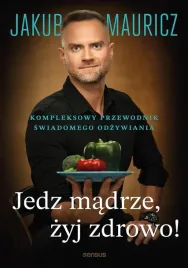 jedz-madrze-zyj-zdrowo-kompleksowy-przewodnik-jakub-mauricz