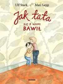 jak-tata-sie-z-nami-bawil-ksiazka-dla-dzieci-zakamarki-ulf-stark-twarda-opr