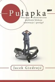 pulapka-dlaczego-myslenie-ekonomiczne-blokuje-jacek-giedrojc