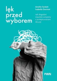 lek-przed-wyborem-jak-zlagodzic-niepokoj-amlie-seidah-isabelle-geninet