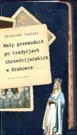maly-przewodnik-po-tradycjach-chrzescijanskich-w-krakowie-zbigniew-iwanski