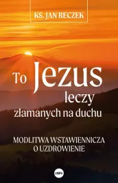 to-jezus-leczy-zlamanych-na-duchu-modlitwa-wstawiennicza-o-uzdrowienie