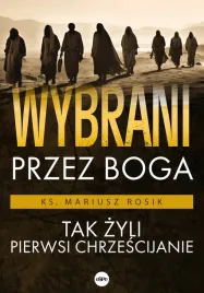 wybrani-przez-boga-tak-zyli-pierwsi-chrzescijanie-ks-mariusz-rosik