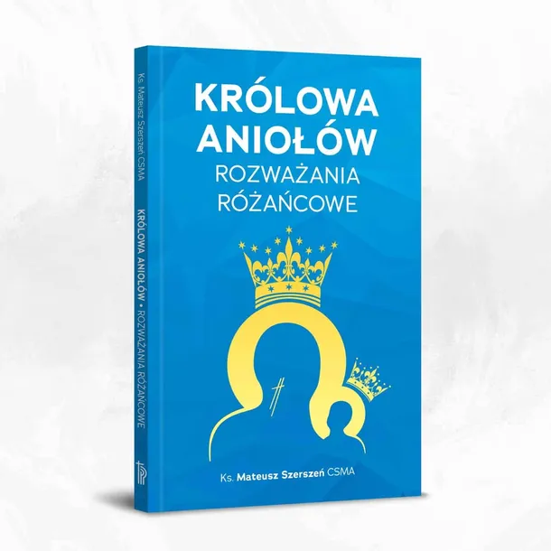 Królowa Aniołów. Rozważania różańcowe