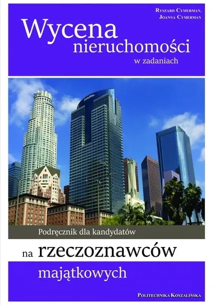 Wycena nieruchomości w zadaniach. Podręcznik dla kandydatów na rzeczoznawcó