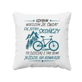 gdybym-wiedzial-ze-swiat-sie-jutro-konczy-poduszka-prezent-dla-rowerzysty