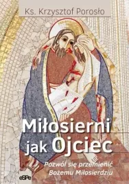 milosierni-jak-ojciec-pozwol-sie-przemienic-bozemu-milosierdziu