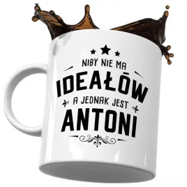 kubek-smieszny-prezent-dla-antoniego-niby-nie-ma-idealow-a-jest-antoni