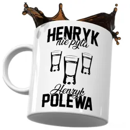 kubek-smieszny-prezent-dla-henryka-henryk-nie-pyta-henryk-polewa-do