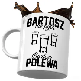 kubek-smieszny-prezent-dla-bartosza-bartosz-nie-pyta-bartosz-polewa-do