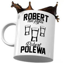 kubek-smieszny-prezent-dla-roberta-robert-nie-pyta-robert-polewa-do