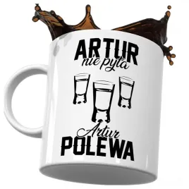 kubek-smieszny-prezent-dla-artura-artur-nie-pyta-artur-polewa-do
