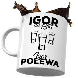 kubek-smieszny-prezent-dla-igora-igor-nie-pyta-igor-polewa-do-kawy-herbaty