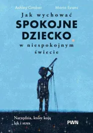 jak-wychowac-spokojne-dziecko-w-niespokojnym-ashley-graber-maria-evans