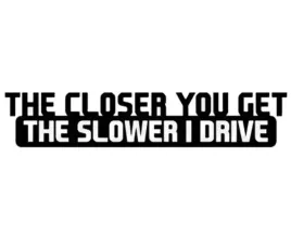 naklejka-the-closer-you-get-the-slower-i-drive-nie-siedz-na-zderzaku-wlepka