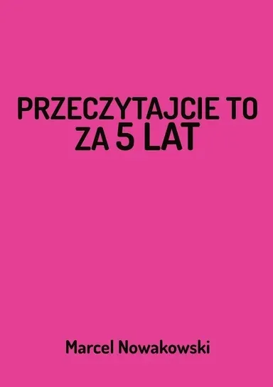 Przeczytajcie to za 5 lat