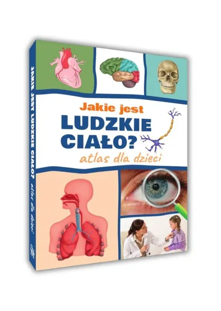 Jakie jest ludzkie ciało? Atlas dla dzieci Agnieszka Suszczyńska