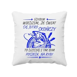 gdybym-wiedzial-ze-swiat-sie-jutro-skonczy-poduszka-dla-wedkarza