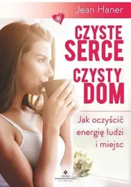 czyste-serce-czysty-dom-jak-oczyscic-energie-ludzi-i-miejsc